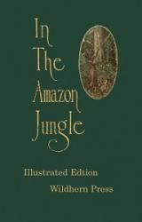 Книга In the Amazon Jungle : Adventures in Remote Parts of the Upper Amazon River, Including a Sojourn Among Cannibal Indians
