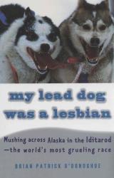Книга My Lead Dog Was a Lesbian: Mushing Across Alaska in the Iditarod--The World's Most Grueling Race